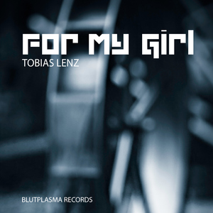 Tobias Lenz - For My Girl (Blutplasma Records)