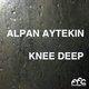 Alpan Aytekin Knee Deep Alpan Aytekin Knee Deep