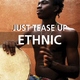 Just Tease Up Ethnic