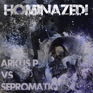 Arkus P, Sepromatiq - Hominazed!003 : Arkus P. Vs Sepromatiq (Hominazed!)