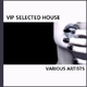 Various Artists - V I P Selected House