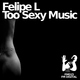 Felipe L Too Sexy Music Felipe L Too Sexy Music