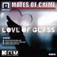 Mates Of Crime Love of Glass