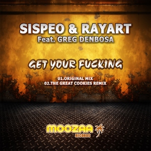 Sispeo & Rayart Feat Greg Denbosa - Get Your Fucking (Moozaa Records)