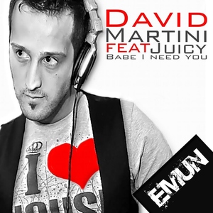 David Martini Feat Juicy - Babe I Need You (Emun Music)