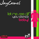 Jay Camel - Let Me See You Dance Baby! Jay Camel - Let Me See You Dance Baby!