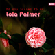 Lola Palmer - Do You Belong To Me