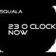 Squala - 23 O Clock Now