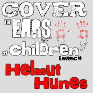 Helmut Hunes - Cover the Ears of Children (Eddie's World Records) Helmut Hunes - Cover the Ears of Children (Eddie's World Records)