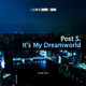 Post S. - It's My Dreamworld
