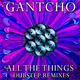 Gantcho - All The Things - Dubstep Remixes