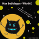 Max Bubblegun Why Me