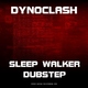 Dynoclash Sleep Walker Dubstep