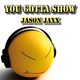 Jason Jaxx You Gotta Show Jason Jaxx You Gotta Show
