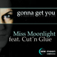 Miss Moonlight Feat. Cut N Glue Gonna Get You Miss Moonlight Feat. Cut N Glue Gonna Get You