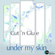 Cut N Glue Under My Skin Cut N Glue Under My Skin