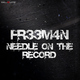 Fr33m4n Needle On the Record