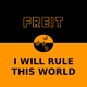 Freit I Will Rule This World