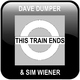 Dave Dumper & Sim Wiener This Train Ends