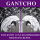 Gantcho You Know I Can Be Superhero - Drum Kid Remix