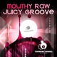 Mouthy Raw - Juicy Groove