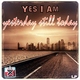 Yes I Am Yesterday Still Today