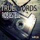 Rob Estell True Words