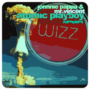 Johnnie Pappa & Mr.Vincent - Atomic Playboy Remixes (Wizz Records)