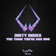Dirty Doses You Think You're God Bro