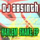 DJ Absinth - Harlem Shake Ep DJ Absinth - Harlem Shake Ep