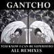 Gantcho - You Know I Can Be Superhero - All Remixes