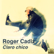 Roger Cadiz - Claro Chico Roger Cadiz - Claro Chico