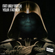 Fat Ugly Bitch - Your Father