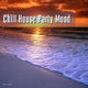 Various Artists Chill House Party Mood Various Artists Chill House Party Mood