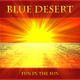 Blue Desert - Fun in the Sun Blue Desert - Fun in the Sun