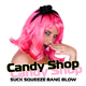Candy Shop Suck Squeeze Bang Blow