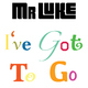 Mr Luke I've Got to Go