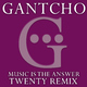 Gantcho Music Is the Answer - Twenty Remix