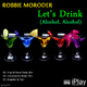 Robbie Moroder Let's Drink (Alcohol, Alcohol)