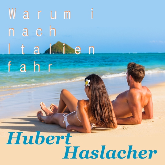 Hubert Haslacher - Warum i nach Italien fahr