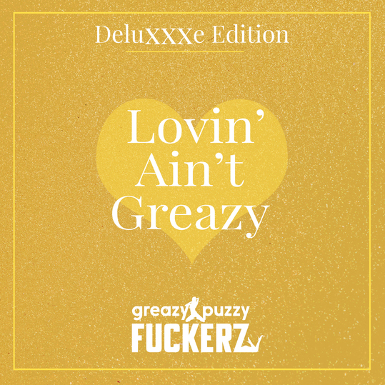 Greazy Puzzy Fuckerz - Lovin' Ain't Greazy