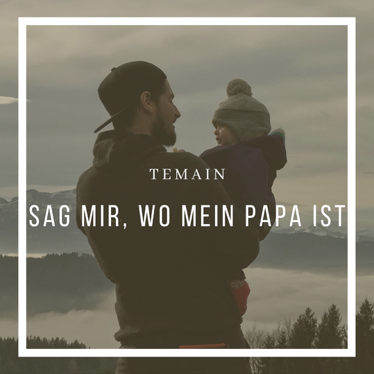 TeMain - Sag mir, wo mein Papa ist