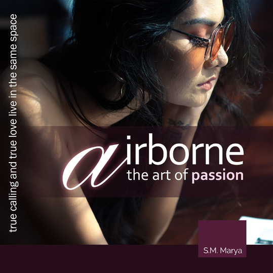 S.M. Marya - Airborne, the Art of Passion. True Calling and True Love Live in the Same Space