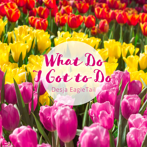 Desja Eagle Tail - What Do I Got to Do