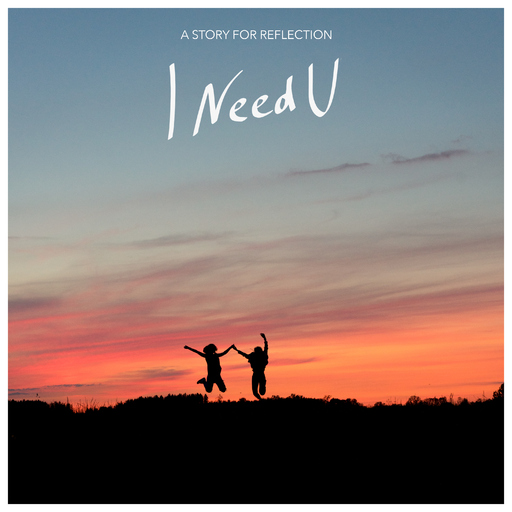 A Story For Reflection - I Need U