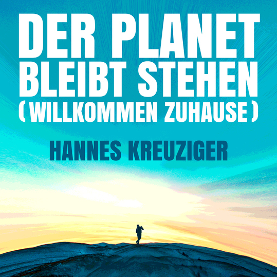 Hannes Kreuziger - Der Planet bleibt stehen (Willkommen Zuhause)