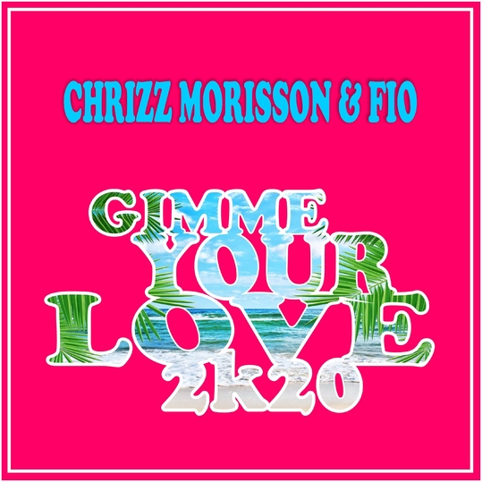 Chrizz Morisson & Fio - Gimme Your Love 2k20