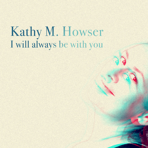 Kathy M. Howser - I Will Always Be with You