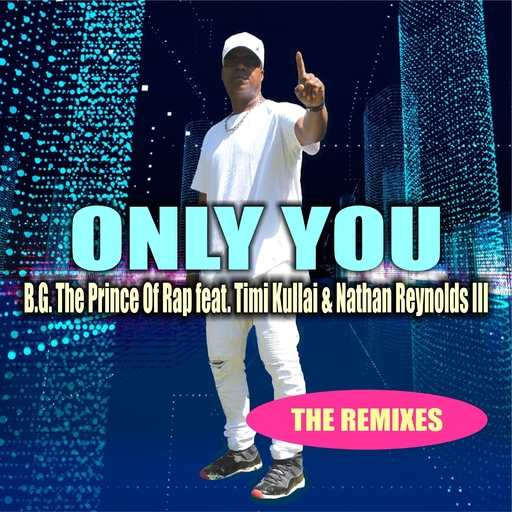 B.G. The Prince of Rap feat. Timi Kullai & Nathan Reynolds III - Only You: The Remixes