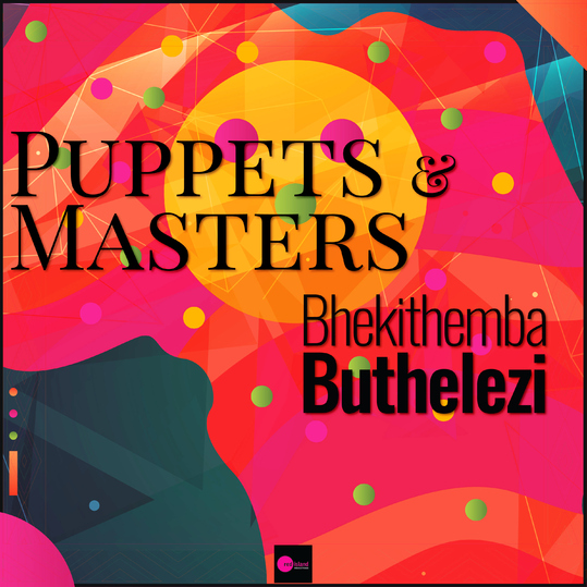 Bhekithemba Buthelezi - Puppets & Masters